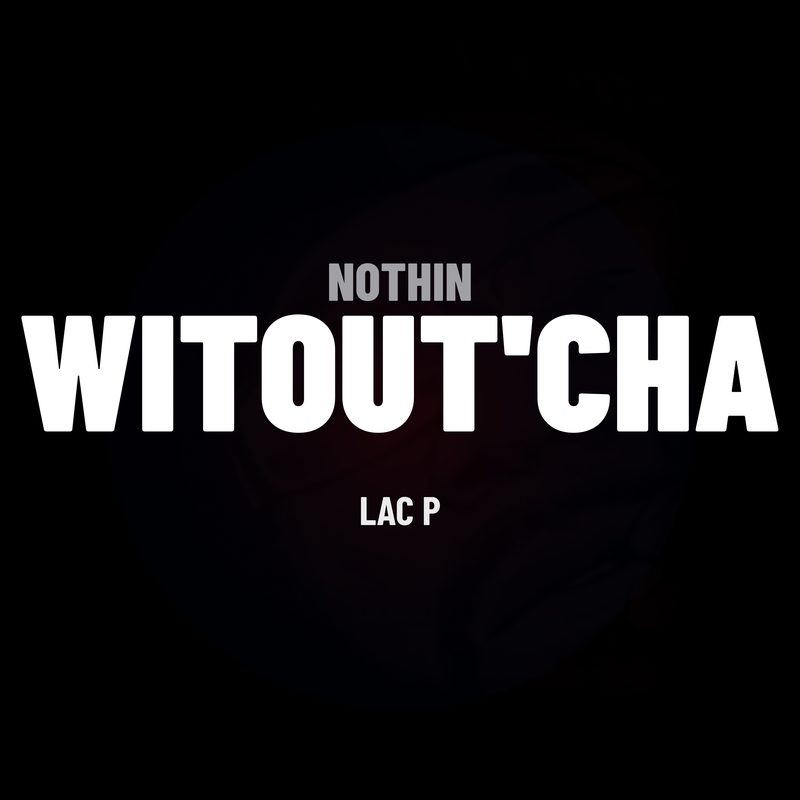 Nothin Witout'cha cover art by Lac P